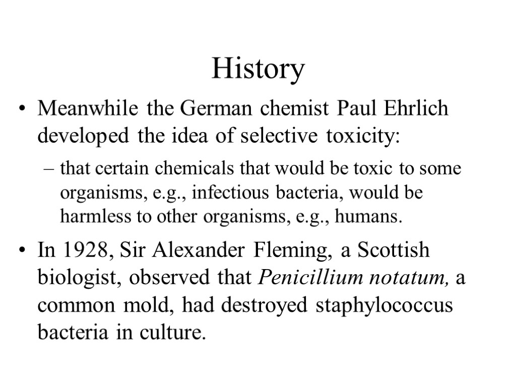 History Meanwhile the German chemist Paul Ehrlich developed the idea of selective toxicity: that